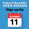 Federal Benefits Open Season, sign up by December 11.