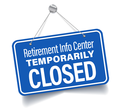 Photo of a sign that has the words: Retirement Info Center - Temporarily Closed